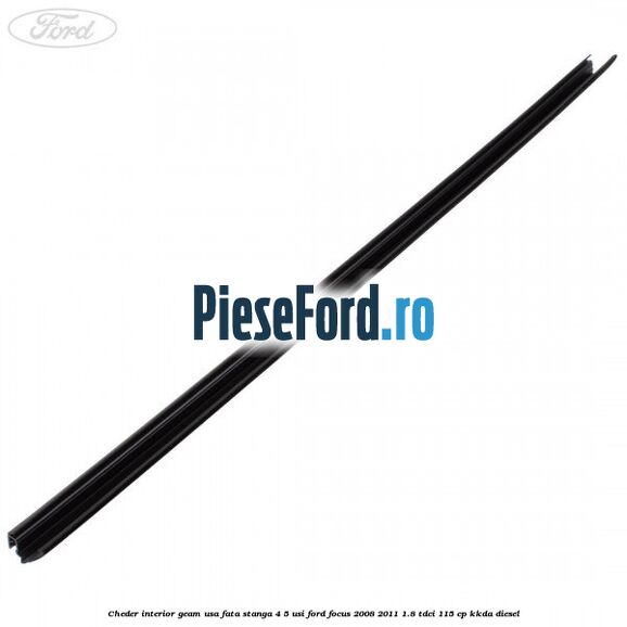 Cheder interior geam usa fata stanga 4/5 usi Ford Focus 2008-2011 1.8 TDCi 115 cp Cheder interior geam usa fata stanga 4/5 usi Ford Focus 2008-2011 1.8 TDCi 115 cp KKDA diesel