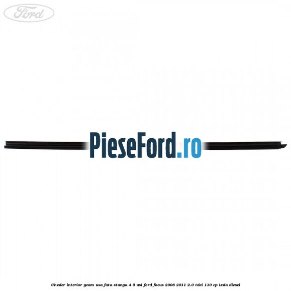 Cheder interior geam usa fata stanga 4/5 usi Ford Focus 2008-2011 2.0 TDCi 110 cp Cheder interior geam usa fata stanga 4/5 usi Ford Focus 2008-2011 2.0 TDCi 110 cp IXDA diesel
