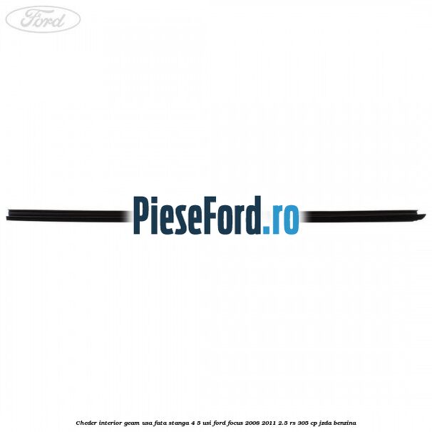 Cheder interior geam usa fata stanga 4/5 usi Ford Focus 2008-2011 2.5 RS 305 cp JZDA benzina