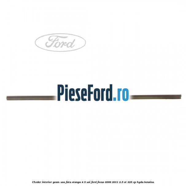 Cheder interior geam usa fata stanga 4/5 usi Ford Focus 2008-2011 2.5 ST 225 cp HYDA benzina