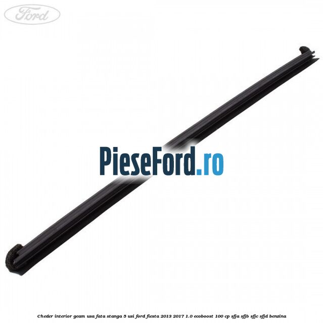Cheder interior geam usa fata stanga 5 usi Ford Fiesta 2013-2017 1.0 EcoBoost 100 cp SFJA, SFJB, SFJC, SFJD benzina