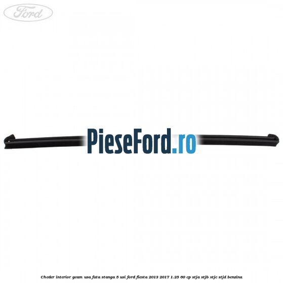 Cheder interior geam usa fata stanga 5 usi Ford Fiesta 2013-2017 1.25 60 cp Cheder interior geam usa fata stanga 5 usi Ford Fiesta 2013-2017 1.25 60 cp STJA, STJB, STJC, STJD benzina