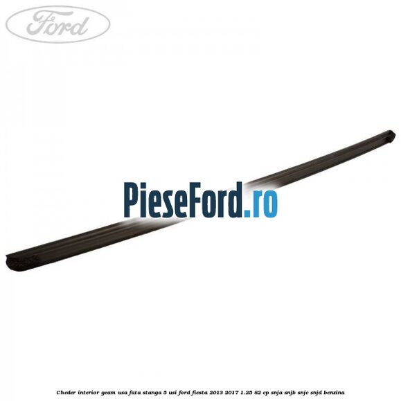 Cheder interior geam usa fata stanga 5 usi Ford Fiesta 2013-2017 1.25 82 cp SNJA, SNJB, SNJC, SNJD benzina