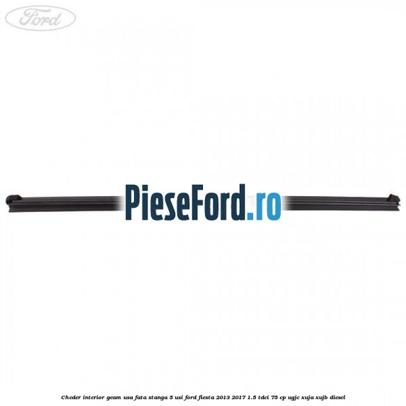 Cheder interior geam usa fata stanga 5 usi Ford Fiesta 2013-2017 1.5 TDCi 75 cp Cheder interior geam usa fata stanga 5 usi Ford Fiesta 2013-2017 1.5 TDCi 75 cp UGJC, XUJA, XUJB diesel