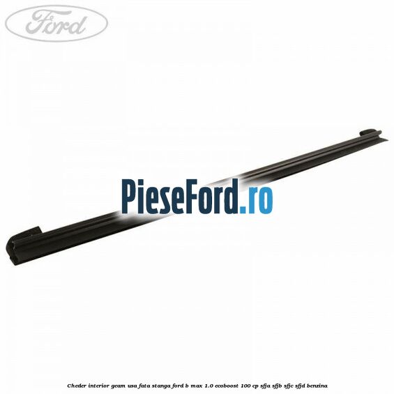 Cheder interior geam usa fata stanga Ford B-Max 1.0 EcoBoost 100 cp SFJA, SFJB, SFJC, SFJD benzina