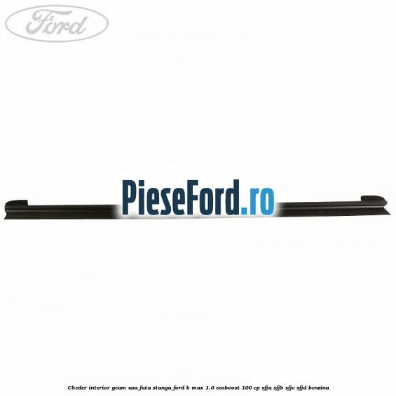 Cheder interior geam usa fata stanga Ford B-Max 1.0 EcoBoost 100 cp SFJA, SFJB, SFJC, SFJD benzina