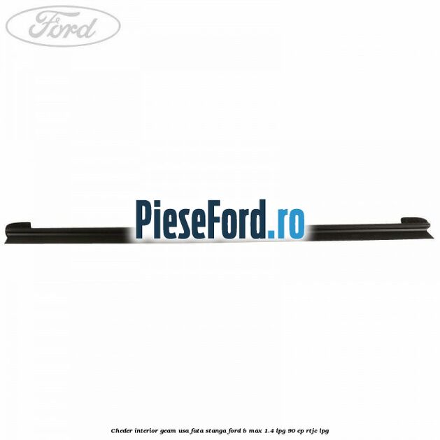 Cheder interior geam usa fata stanga Ford B-Max 1.4 LPG 90 cp RTJC LPG