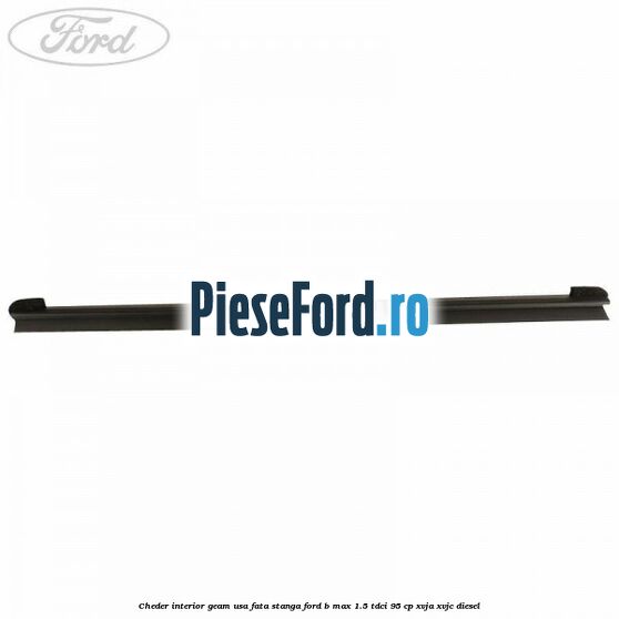 Cheder interior geam usa fata stanga Ford B-Max 1.5 TDCi 95 cp XVJA, XVJC diesel