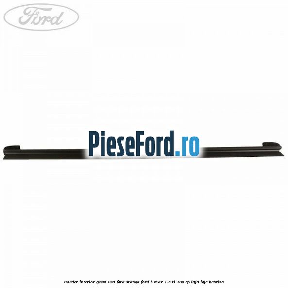 Cheder interior geam usa fata stanga Ford B-Max 1.6 Ti 105 cp IQJA, IQJC benzina