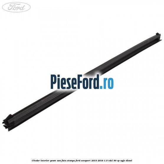 Cheder interior geam usa fata stanga Ford EcoSport 2013-2018 1.5 TDCi 90 cp Cheder interior geam usa fata stanga Ford EcoSport 2013-2018 1.5 TDCi 90 cp UGJE diesel