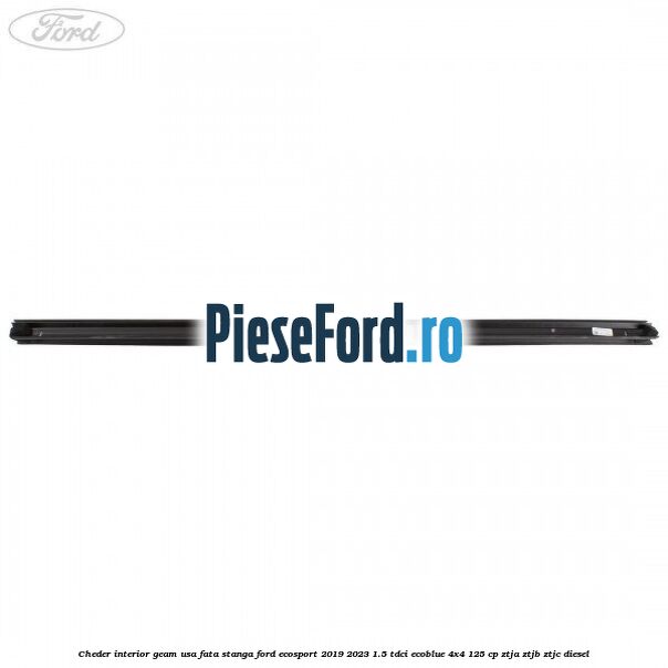 Cheder interior geam usa fata stanga Ford EcoSport 2019-2023 1.5 TDCi EcoBlue 4x4 125 cp ZTJA, ZTJB, ZTJC diesel