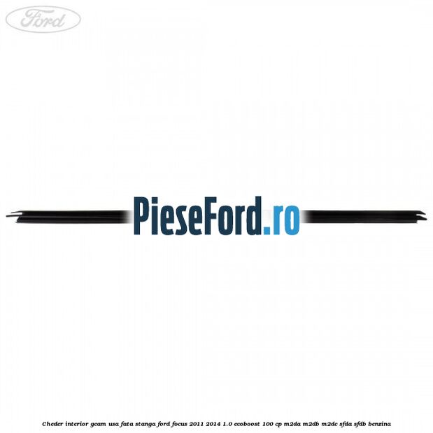 Cheder interior geam usa fata stanga Ford Focus 2011-2014 1.0 EcoBoost 100 cp Cheder interior geam usa fata stanga Ford Focus 2011-2014 1.0 EcoBoost 100 cp M2DA, M2DB, M2DC, SFDA, SFDB benzina