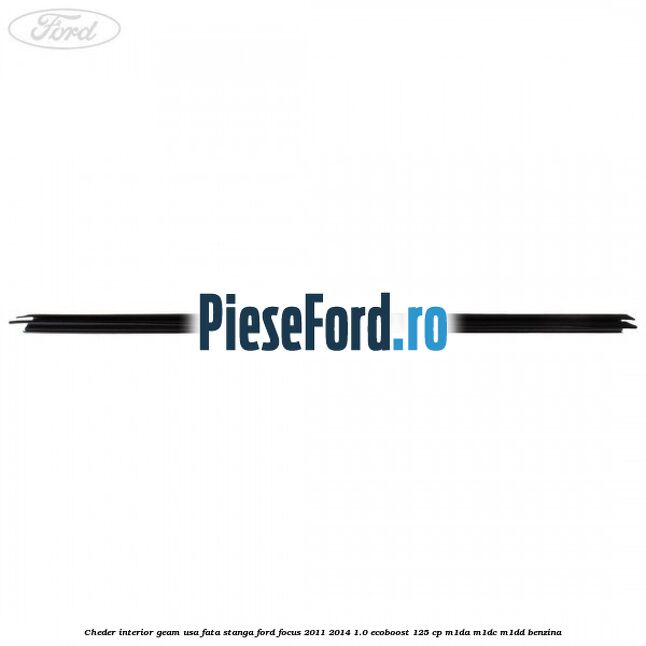 Cheder interior geam usa fata stanga Ford Focus 2011-2014 1.0 EcoBoost 125 cp M1DA, M1DC, M1DD benzina