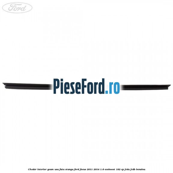 Cheder interior geam usa fata stanga Ford Focus 2011-2014 1.6 EcoBoost 182 cp JTDA, JTDB benzina