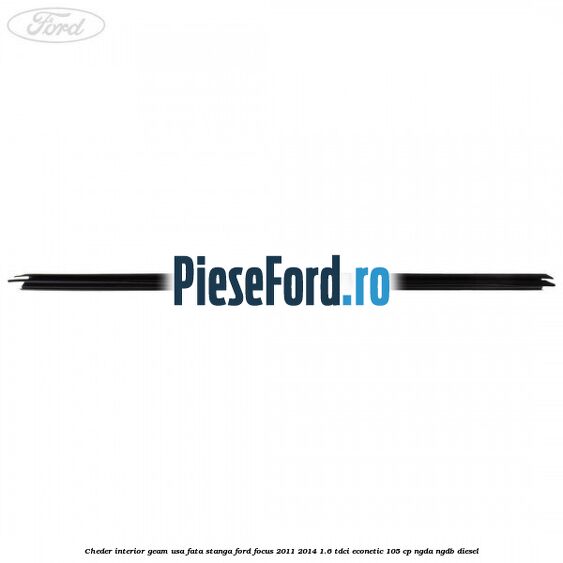 Cheder interior geam usa fata stanga Ford Focus 2011-2014 1.6 TDCi ECOnetic 105 cp NGDA, NGDB diesel