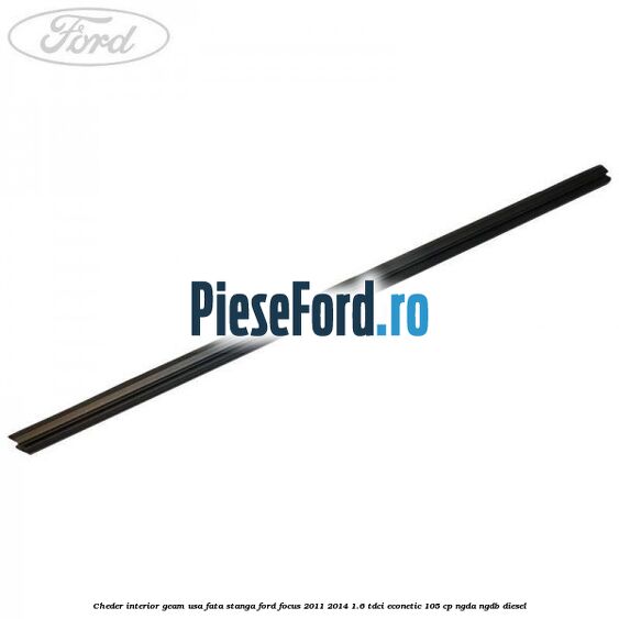 Cheder interior geam usa fata stanga Ford Focus 2011-2014 1.6 TDCi ECOnetic 105 cp NGDA, NGDB diesel