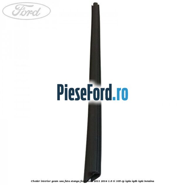 Cheder interior geam usa fata stanga Ford Focus 2011-2014 1.6 Ti 105 cp Cheder interior geam usa fata stanga Ford Focus 2011-2014 1.6 Ti 105 cp IQDA, IQDB, IQDC benzina