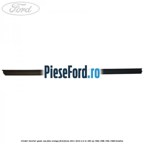 Cheder interior geam usa fata stanga Ford Focus 2011-2014 2.0 ST 250 cp R9DA, R9DB, R9DC, R9DD benzina