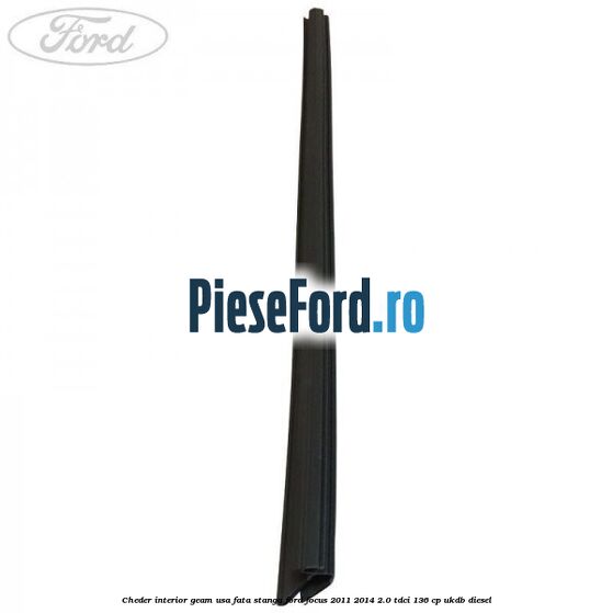 Cheder interior geam usa fata stanga Ford Focus 2011-2014 2.0 TDCi 136 cp UKDB diesel