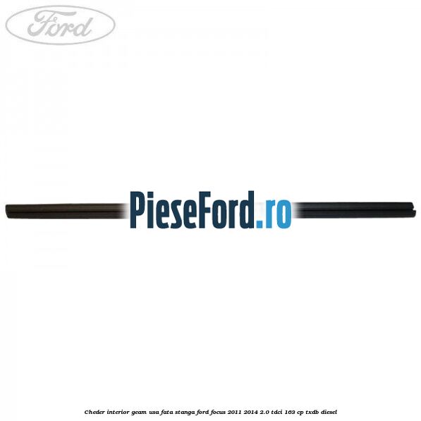 Cheder interior geam usa fata stanga Ford Focus 2011-2014 2.0 TDCi 163 cp Cheder interior geam usa fata stanga Ford Focus 2011-2014 2.0 TDCi 163 cp TXDB diesel
