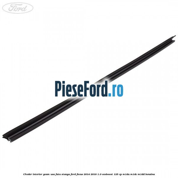 Cheder interior geam usa fata stanga Ford Focus 2014-2018 1.0 EcoBoost 125 cp M1DA, M1DC, M1DD benzina