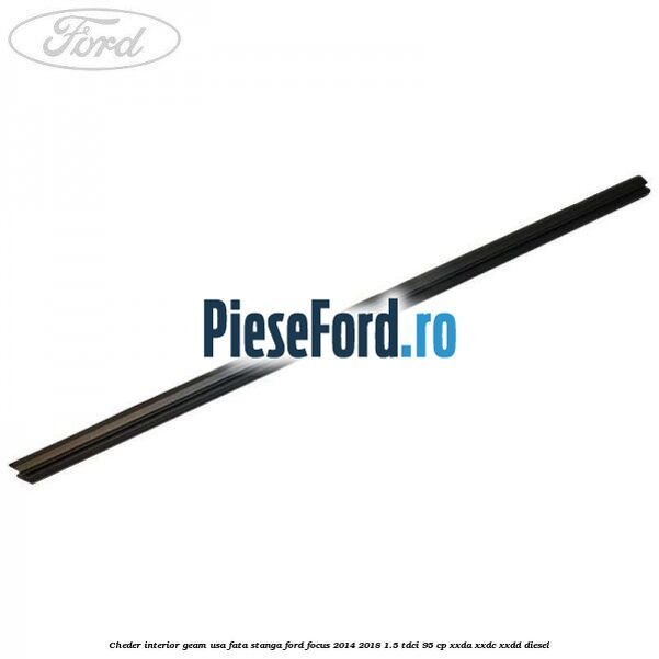 Cheder interior geam usa fata stanga Ford Focus 2014-2018 1.5 TDCi 95 cp XXDA, XXDC, XXDD diesel