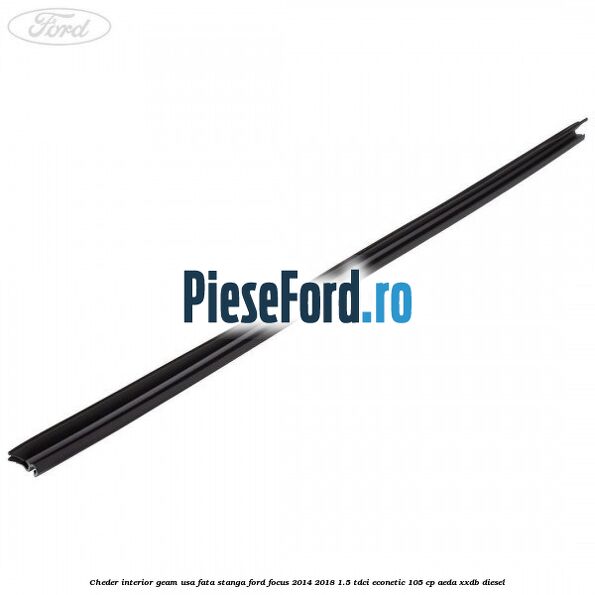 Cheder interior geam usa fata stanga Ford Focus 2014-2018 1.5 TDCi ECOnetic 105 cp AEDA, XXDB diesel
