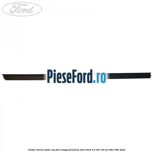 Cheder interior geam usa fata stanga Ford Focus 2014-2018 2.0 TDCi 150 cp T7DA, T7DB diesel