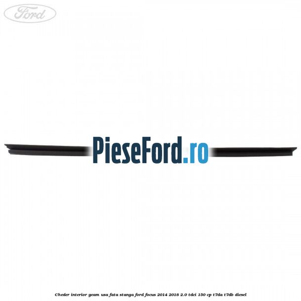 Cheder interior geam usa fata stanga Ford Focus 2014-2018 2.0 TDCi 150 cp T7DA, T7DB diesel