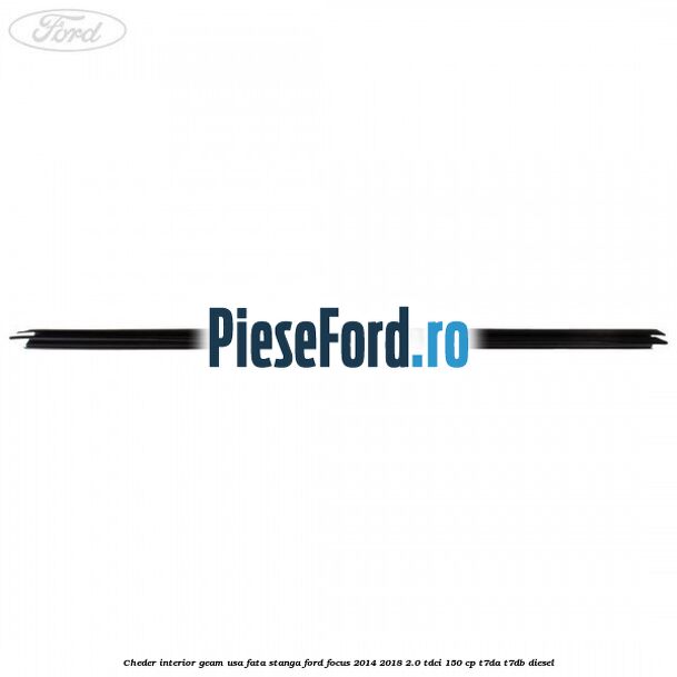 Cheder interior geam usa fata stanga Ford Focus 2014-2018 2.0 TDCi 150 cp T7DA, T7DB diesel