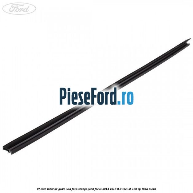 Cheder interior geam usa fata stanga Ford Focus 2014-2018 2.0 TDCi ST 185 cp T8DA diesel