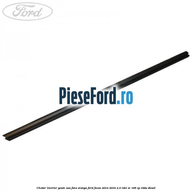 Cheder interior geam usa fata stanga Ford Focus 2014-2018 2.0 TDCi ST 185 cp T8DA diesel