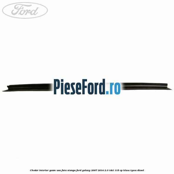 Cheder interior geam usa fata stanga Ford Galaxy 2007-2014 2.0 TDCi 115 cp KLWA, TYWA diesel