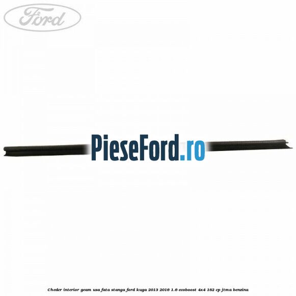 Cheder interior geam usa fata stanga Ford Kuga 2013-2016 1.6 EcoBoost 4x4 182 cp JTMA benzina
