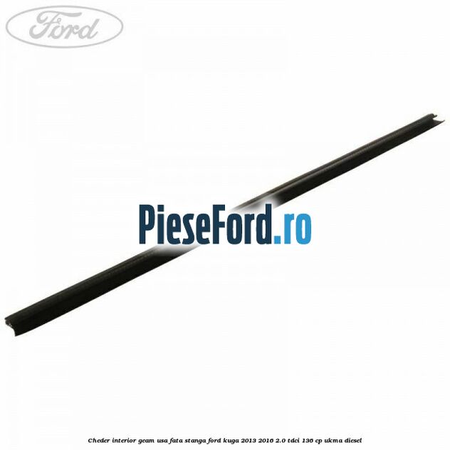 Cheder interior geam usa fata stanga Ford Kuga 2013-2016 2.0 TDCi 136 cp UKMA diesel