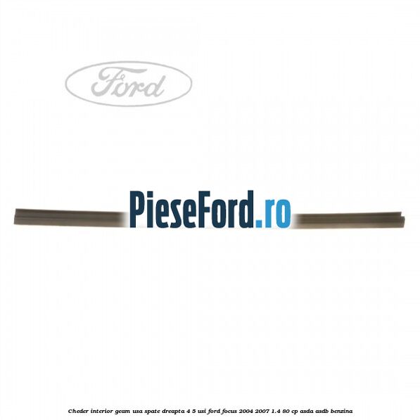 Cheder interior geam usa spate dreapta 4/5 usi Ford Focus 2004-2007 1.4 80 cp Cheder interior geam usa spate dreapta 4/5 usi Ford Focus 2004-2007 1.4 80 cp ASDA, ASDB benzina