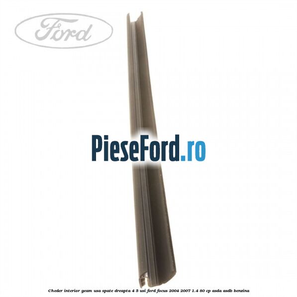 Cheder interior geam usa spate dreapta 4/5 usi Ford Focus 2004-2007 1.4 80 cp Cheder interior geam usa spate dreapta 4/5 usi Ford Focus 2004-2007 1.4 80 cp ASDA, ASDB benzina