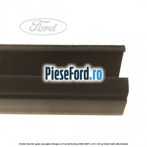 Cheder interior geam usa spate dreapta 4/5 usi Ford Focus 2004-2007 1.6 Ti 115 cp Cheder interior geam usa spate dreapta 4/5 usi Ford Focus 2004-2007 1.6 Ti 115 cp HXDA, HXDB, SIDA benzina