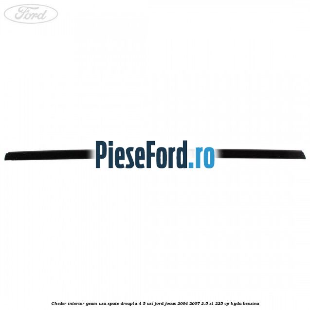 Cheder interior geam usa spate dreapta 4/5 usi Ford Focus 2004-2007 2.5 ST 225 cp HYDA benzina