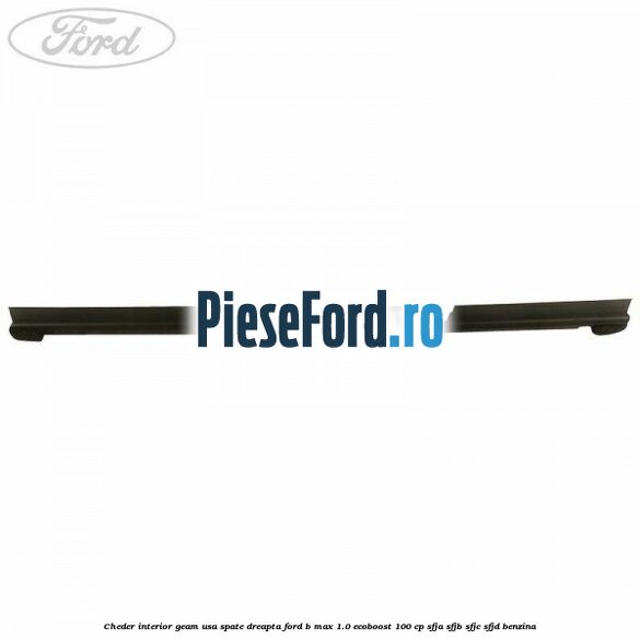Cheder interior geam usa spate dreapta Ford B-Max 1.0 EcoBoost 100 cp SFJA, SFJB, SFJC, SFJD benzina