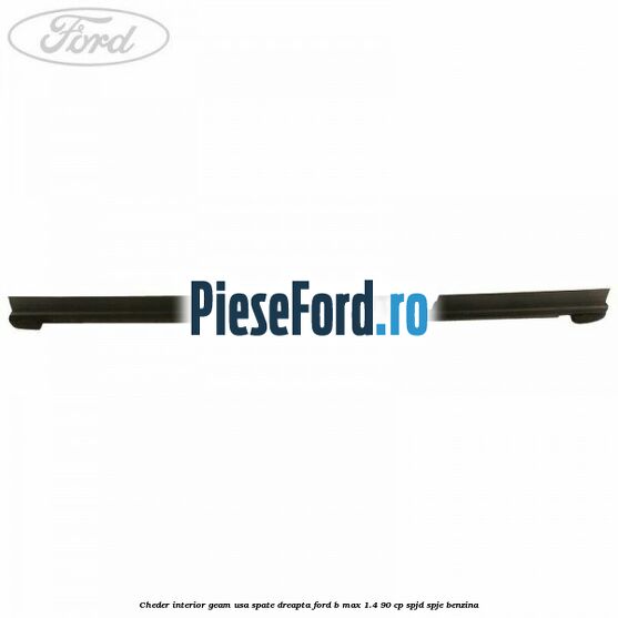 Cheder interior geam usa spate dreapta Ford B-Max 1.4 90 cp SPJD, SPJE benzina
