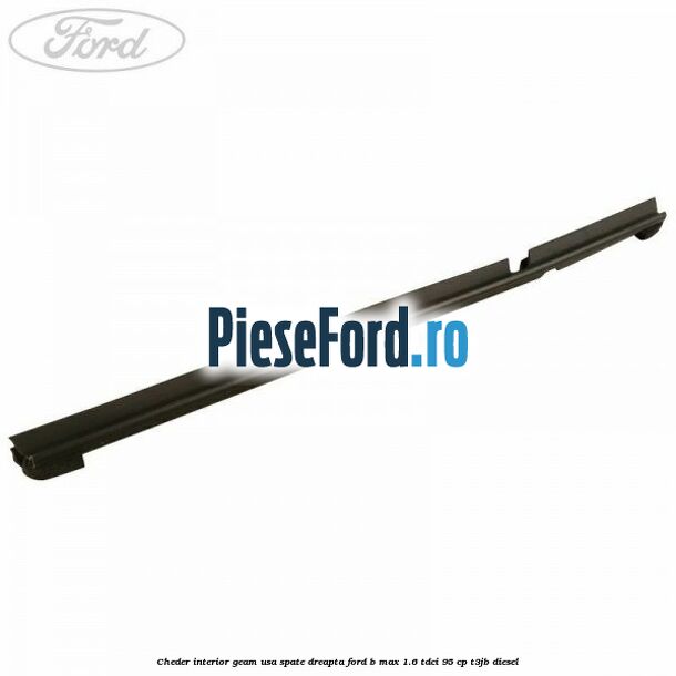 Cheder interior geam usa spate dreapta Ford B-Max 1.6 TDCi 95 cp T3JB diesel