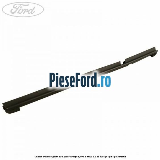 Cheder interior geam usa spate dreapta Ford B-Max 1.6 Ti 105 cp IQJA, IQJC benzina