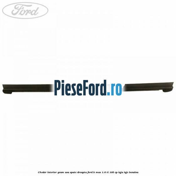 Cheder interior geam usa spate dreapta Ford B-Max 1.6 Ti 105 cp IQJA, IQJC benzina