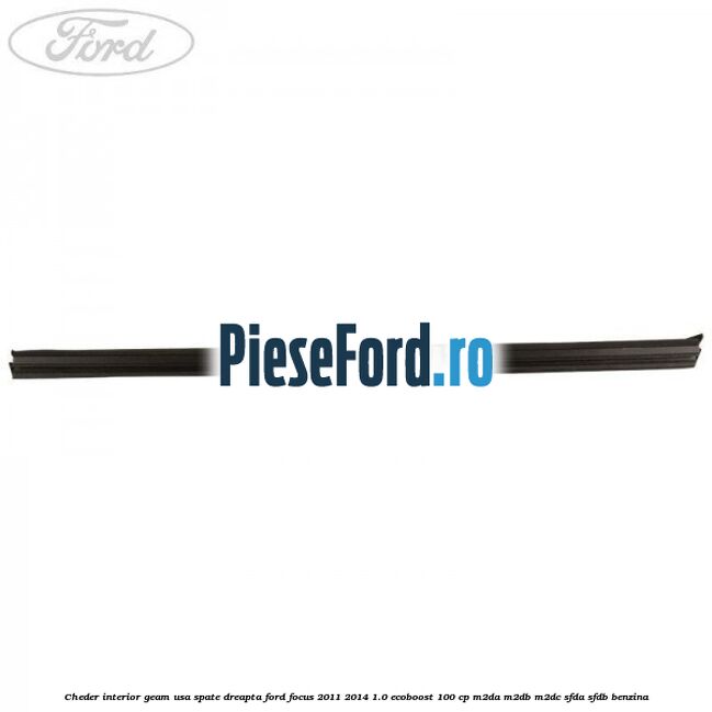 Cheder interior geam usa spate dreapta Ford Focus 2011-2014 1.0 EcoBoost 100 cp M2DA, M2DB, M2DC, SFDA, SFDB benzina