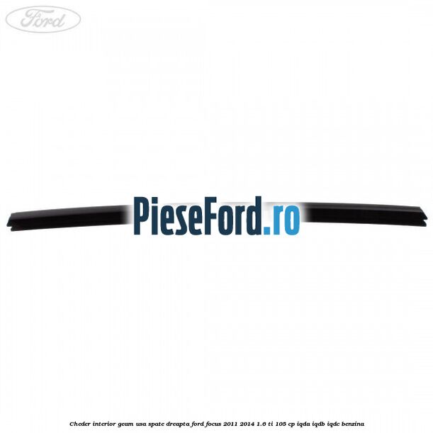 Cheder interior geam usa spate dreapta Ford Focus 2011-2014 1.6 Ti 105 cp IQDA, IQDB, IQDC benzina