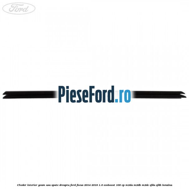Cheder interior geam usa spate dreapta Ford Focus 2014-2018 1.0 EcoBoost 100 cp M2DA, M2DB, M2DC, SFDA, SFDB benzina