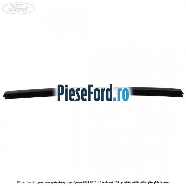 Cheder interior geam usa spate dreapta Ford Focus 2014-2018 1.0 EcoBoost 100 cp M2DA, M2DB, M2DC, SFDA, SFDB benzina