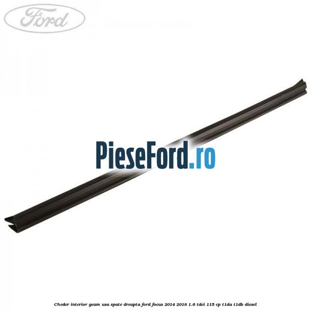 Cheder interior geam usa spate dreapta Ford Focus 2014-2018 1.6 TDCi 115 cp Cheder interior geam usa spate dreapta Ford Focus 2014-2018 1.6 TDCi 115 cp T1DA, T1DB diesel