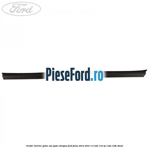 Cheder interior geam usa spate dreapta Ford Focus 2014-2018 1.6 TDCi 115 cp Cheder interior geam usa spate dreapta Ford Focus 2014-2018 1.6 TDCi 115 cp T1DA, T1DB diesel
